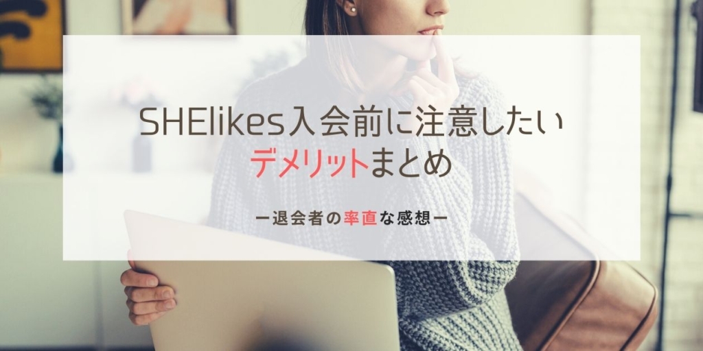 SHElikes(シーライクス)退会者の考えるデメリットまとめ・入会前に慎重に検討したい方向けの記事です。